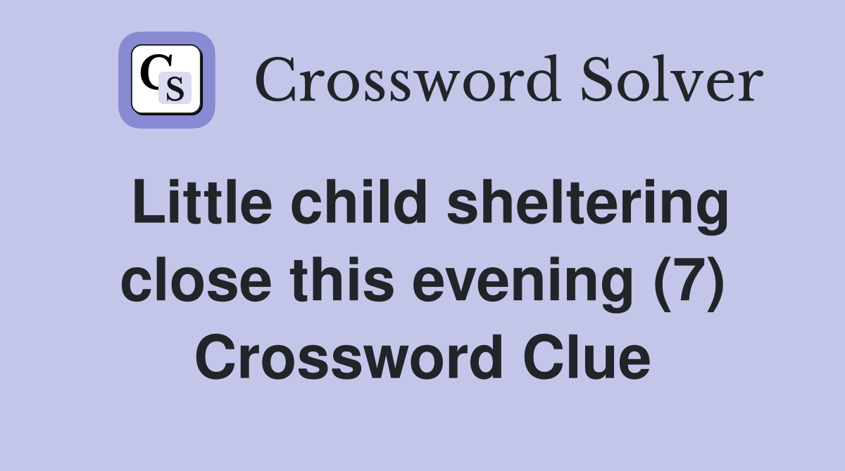 Little child sheltering close this evening (7) Crossword Clue
