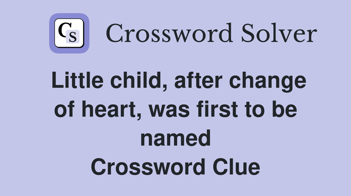 Little child, after change of heart, was first to be named Crossword Clue