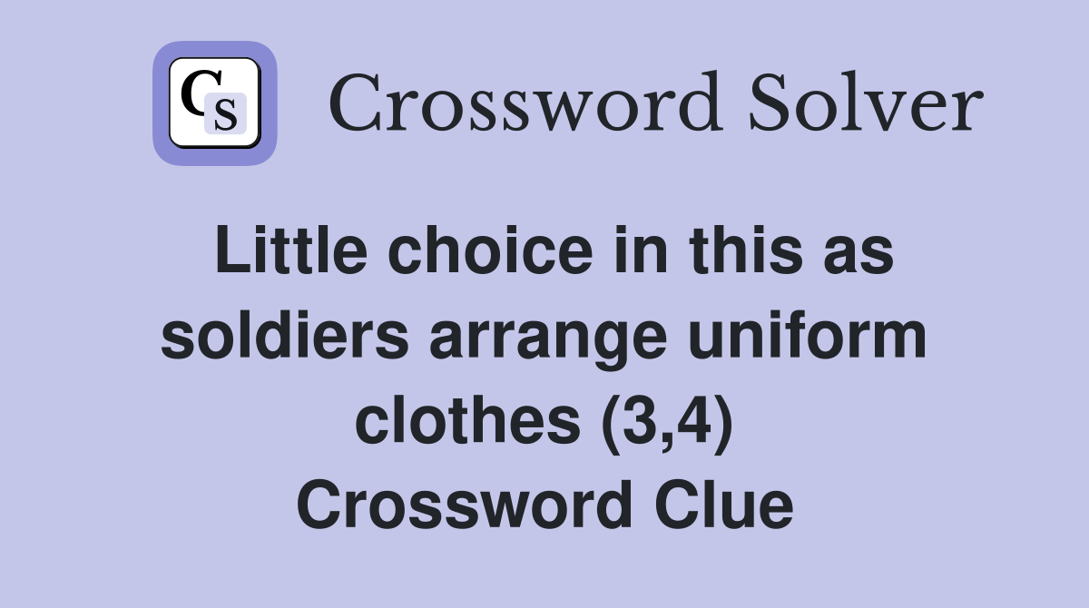 Little choice in this as soldiers arrange uniform clothes (3,4) Crossword Clue