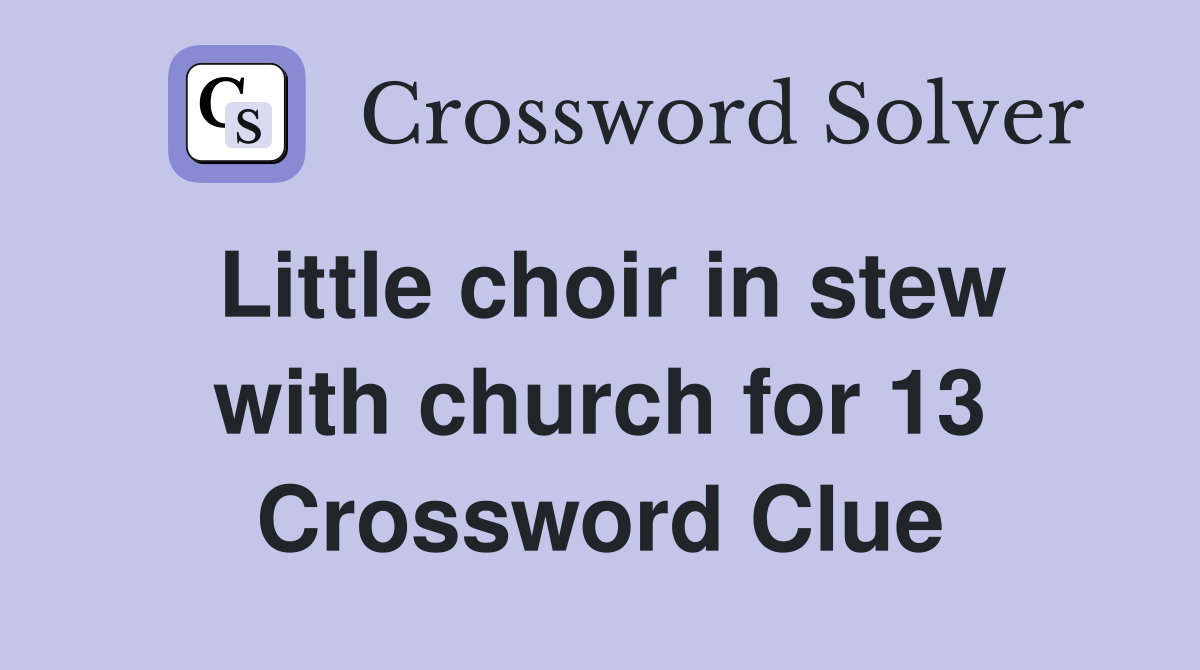 Little choir in stew with church for 13 Crossword Clue