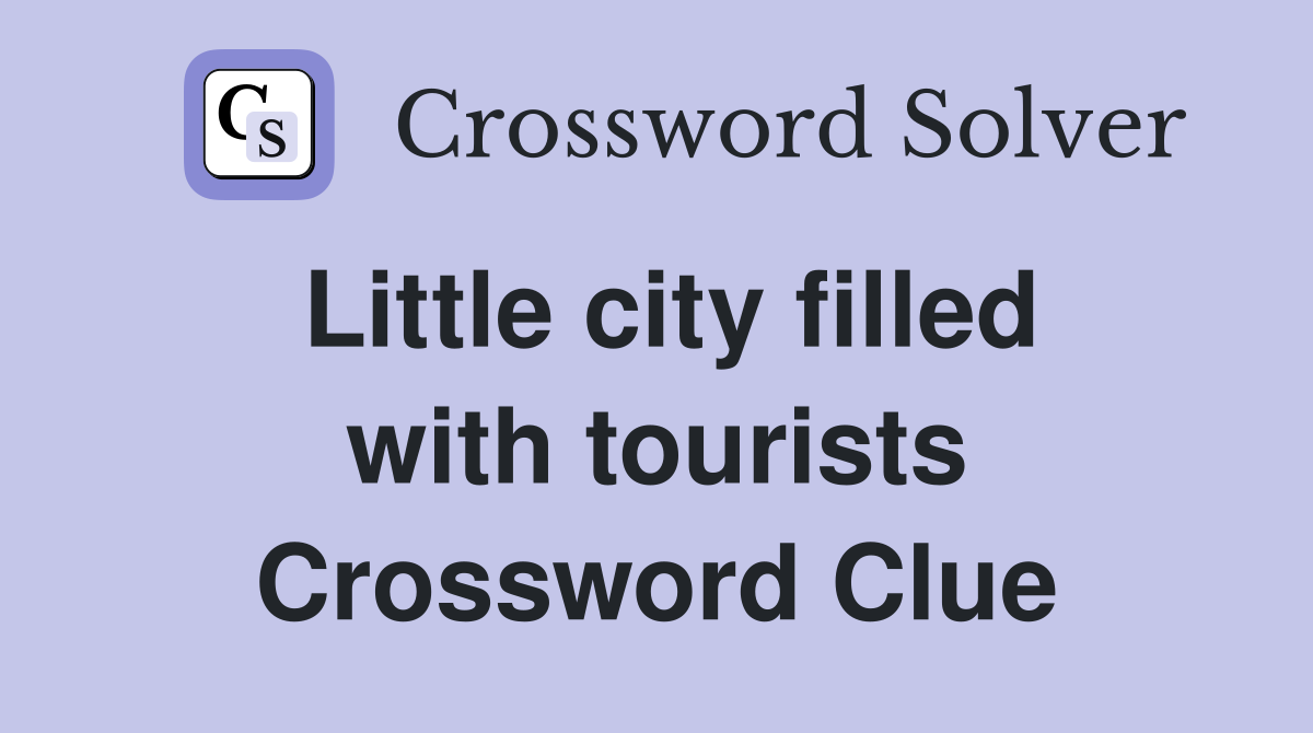 Little city filled with tourists Crossword Clue