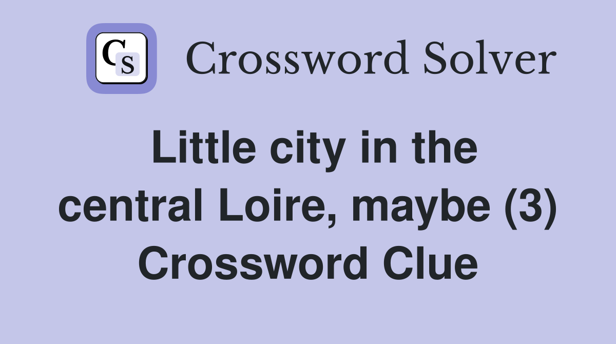 Little city in the central Loire, maybe (3) Crossword Clue