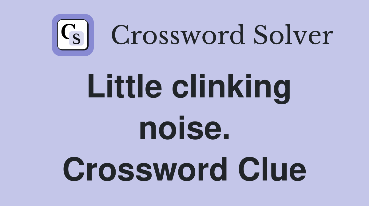 Little clinking noise. Crossword Clue