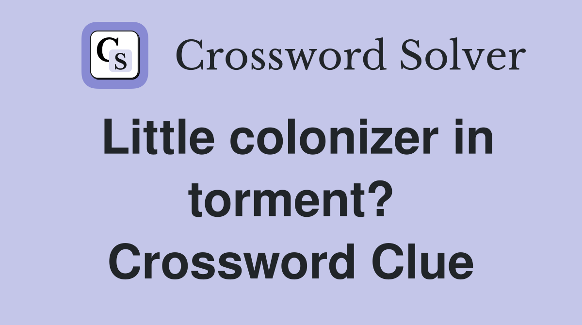 Little colonizer in torment? Crossword Clue