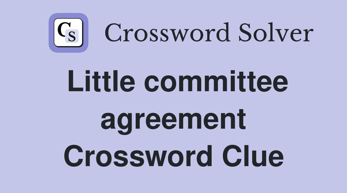 Little committee agreement Crossword Clue
