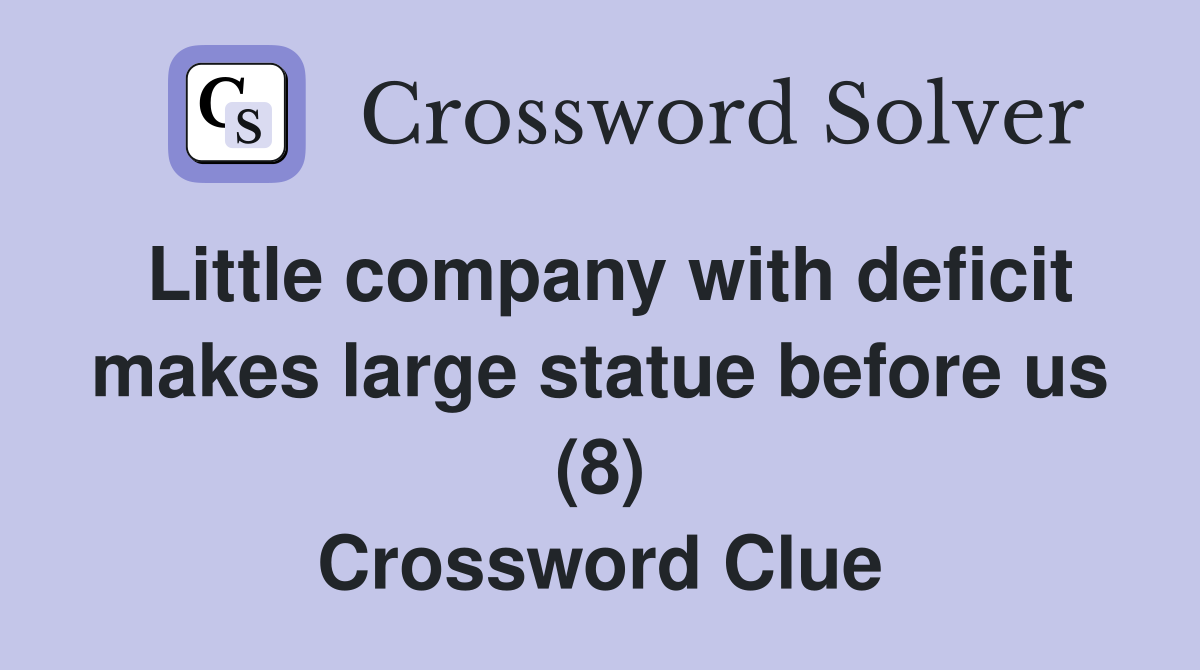 Little company with deficit makes large statue before us (8) Crossword Clue