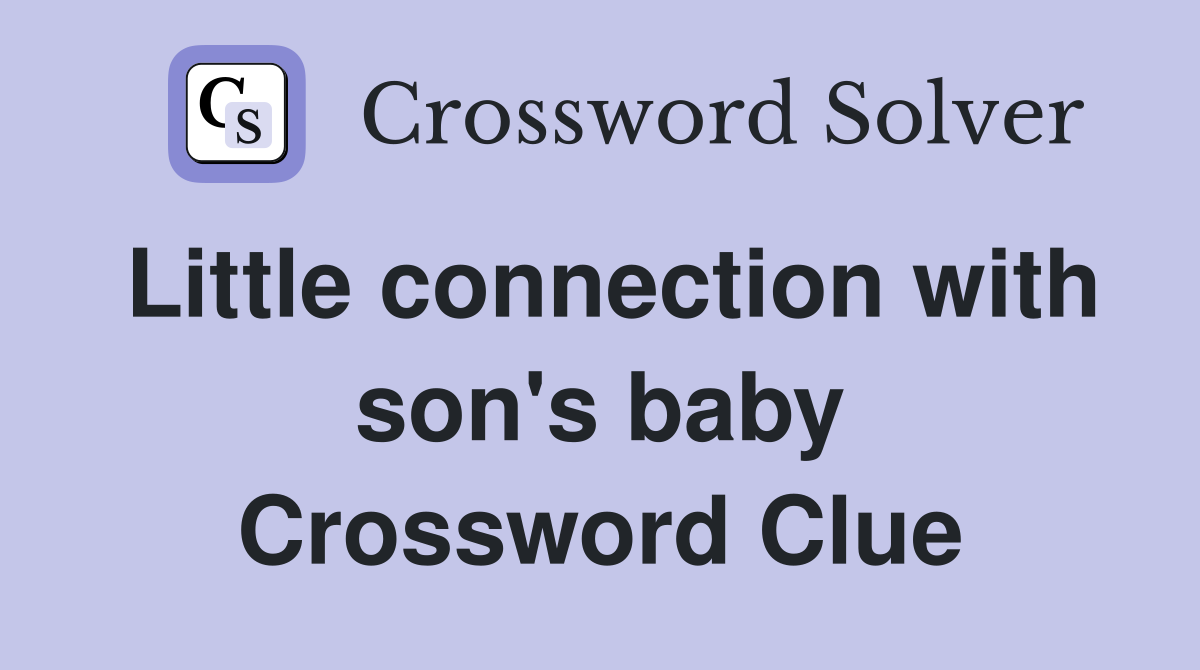 Little connection with son's baby Crossword Clue