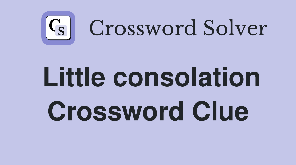Little consolation Crossword Clue
