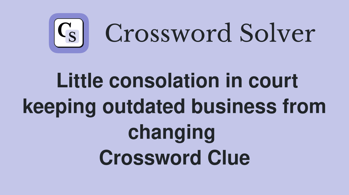 Little consolation in court keeping outdated business from changing  Crossword Clue