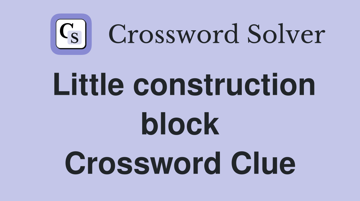 Little construction block Crossword Clue