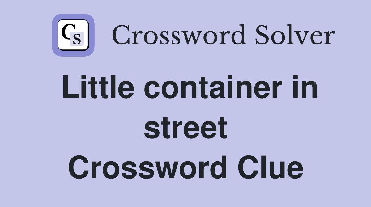 Little container in street Crossword Clue