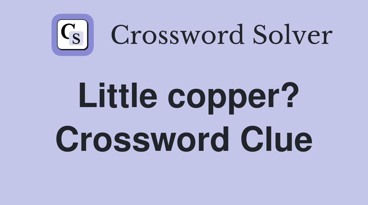 Little copper? Crossword Clue