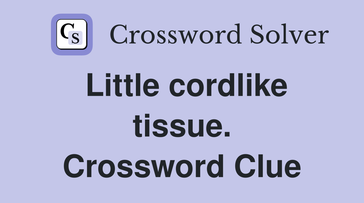 Little cordlike tissue. Crossword Clue