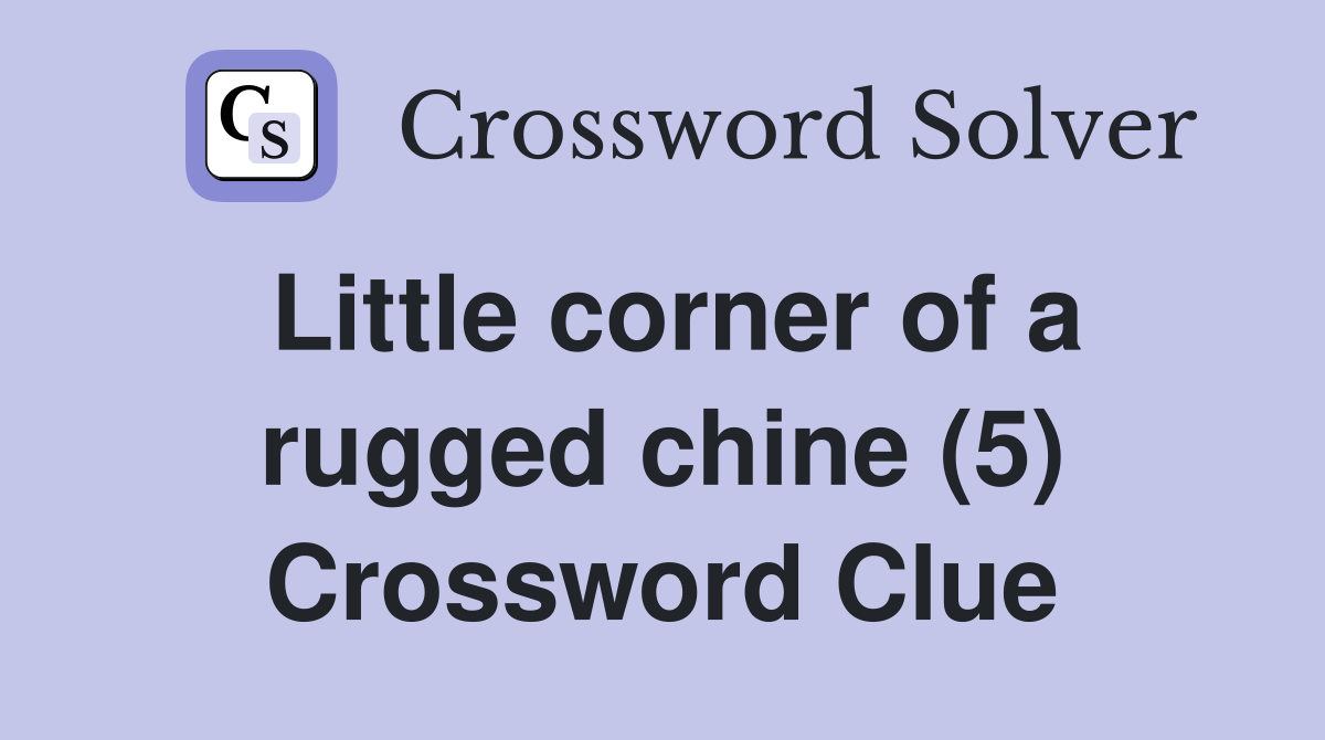 Little corner of a rugged chine (5) Crossword Clue