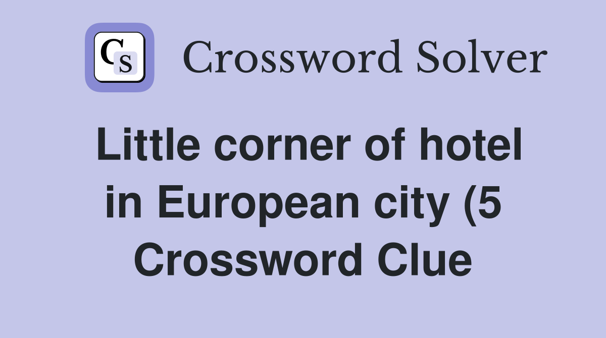 Little corner of hotel in European city (5) Crossword Clue Answers Little corner of hotel in European city (5) Crossword Clue Answers