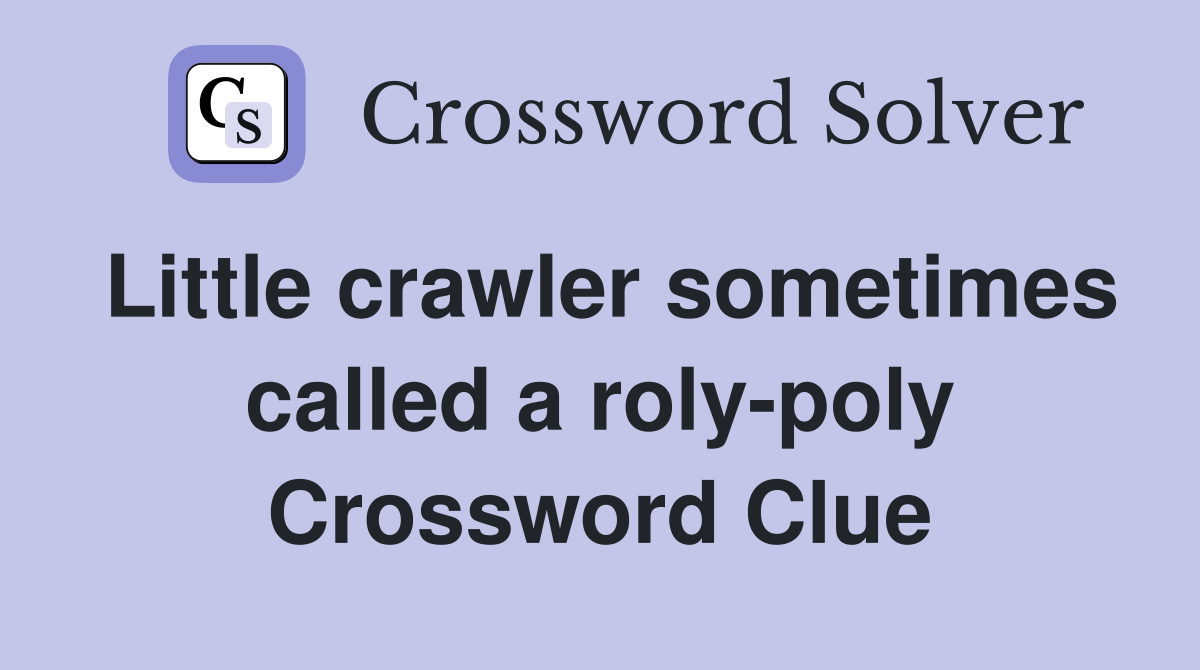 Little crawler sometimes called a roly-poly Crossword Clue
