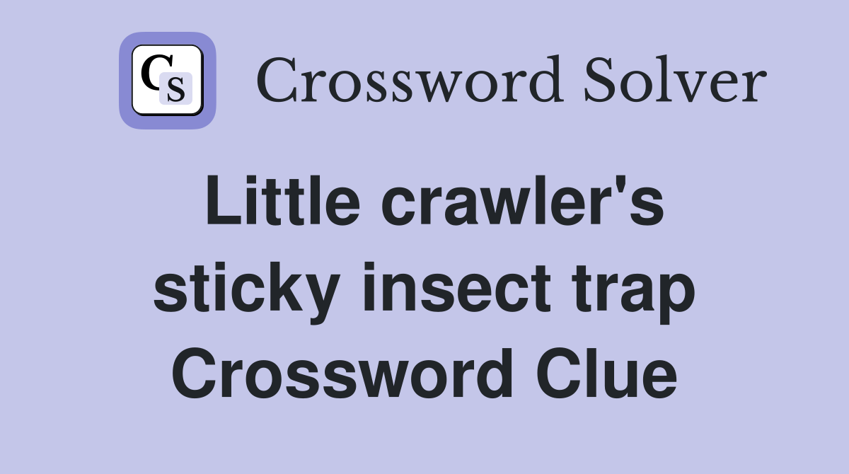 Little crawler's sticky insect trap Crossword Clue
