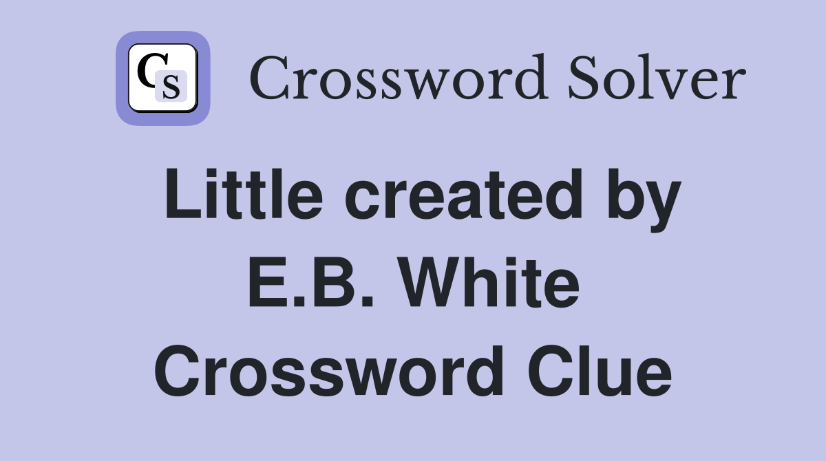 Little created by E.B. White Crossword Clue