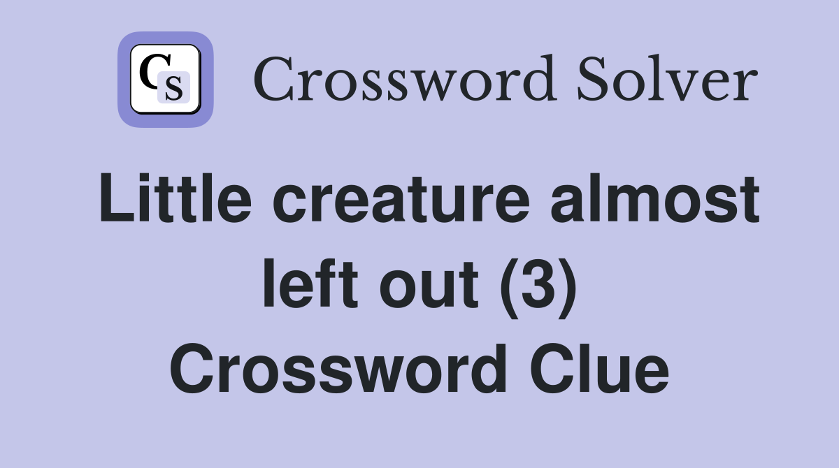 Little creature almost left out (3) Crossword Clue