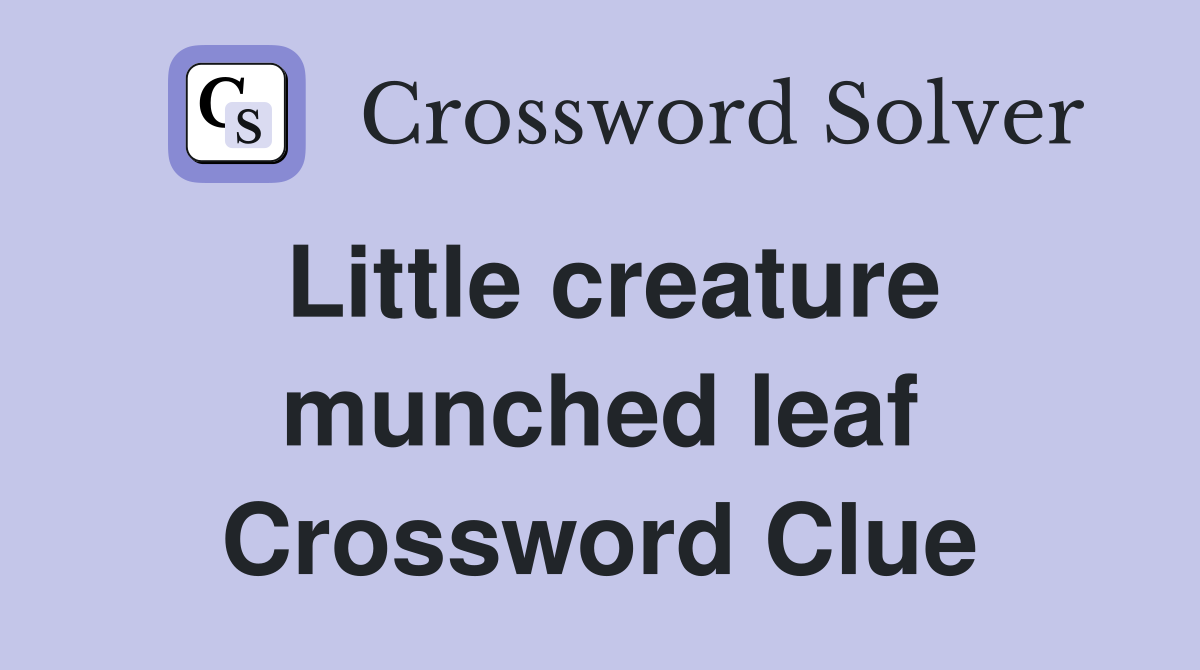 Little creature munched leaf Crossword Clue