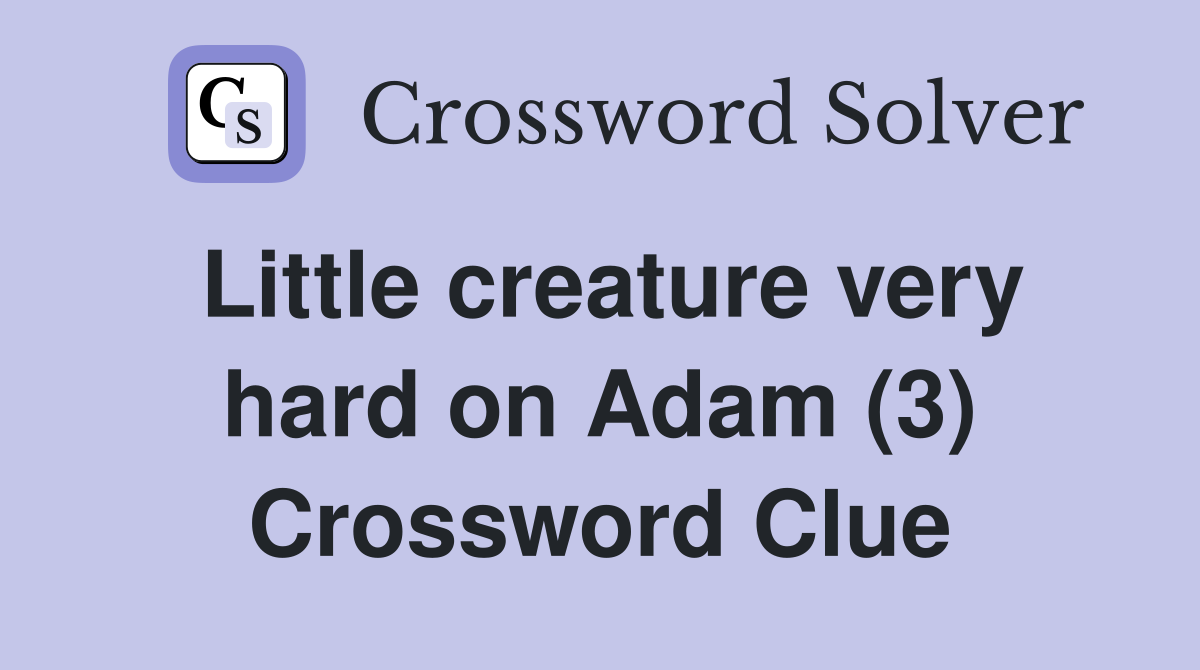 Little creature very hard on Adam (3) Crossword Clue
