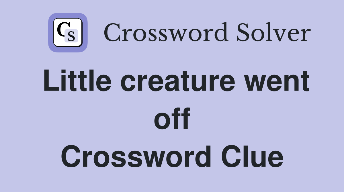 Little creature went off Crossword Clue