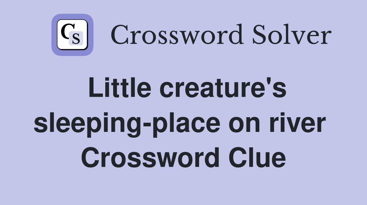 Little creature's sleeping-place on river  Crossword Clue
