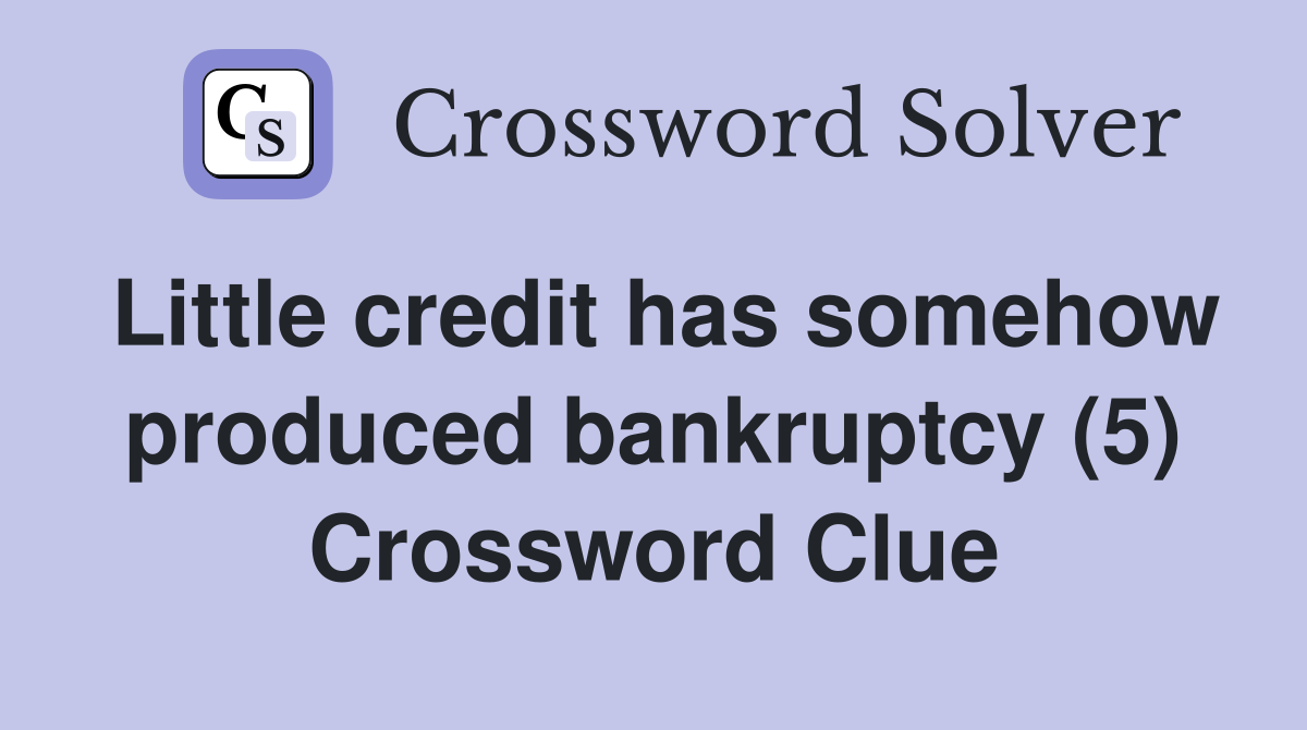 Little credit has somehow produced bankruptcy (5) Crossword Clue
