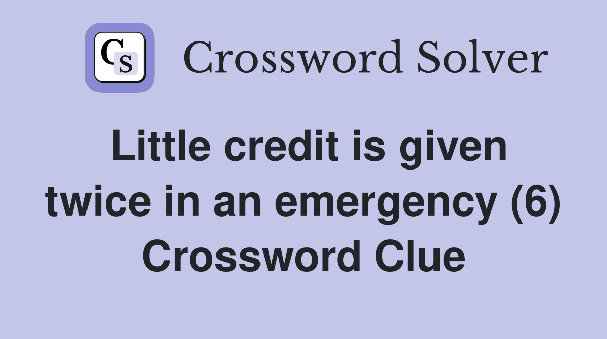 Little credit is given twice in an emergency (6) Crossword Clue