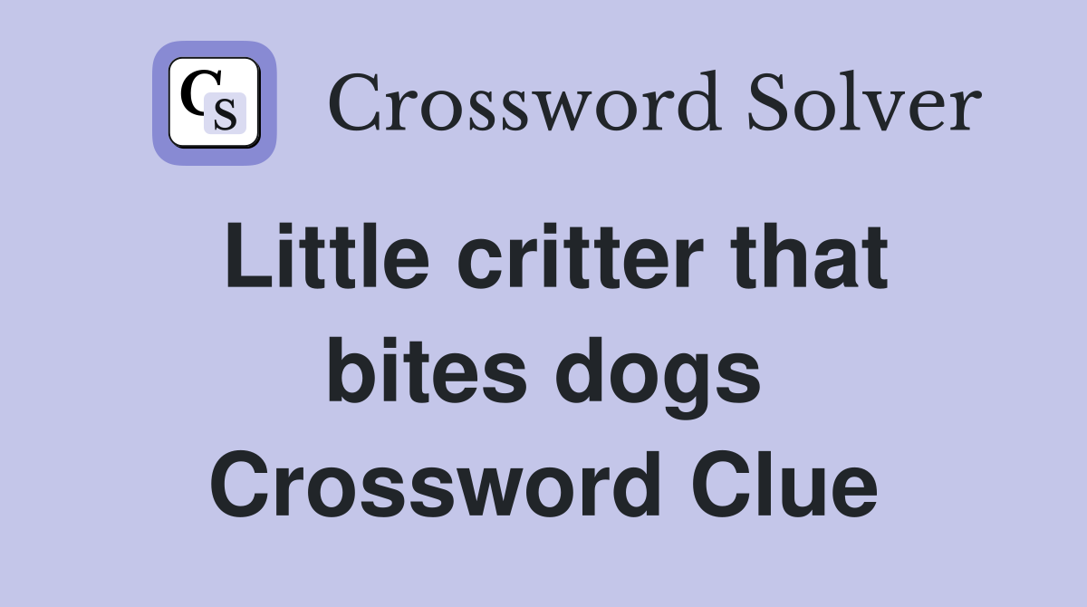 Little critter that bites dogs Crossword Clue