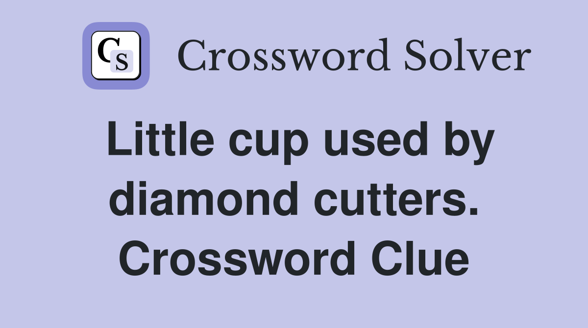 Little cup used by diamond cutters. Crossword Clue