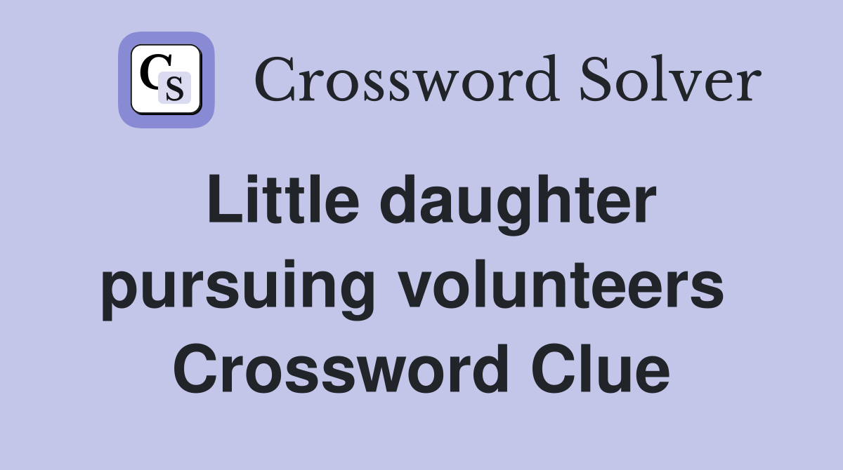 Little daughter pursuing volunteers  Crossword Clue