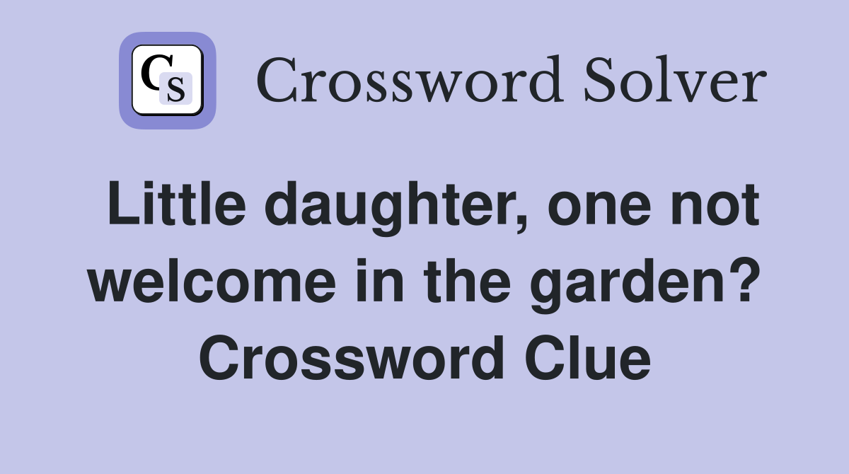 Little daughter, one not welcome in the garden? Crossword Clue