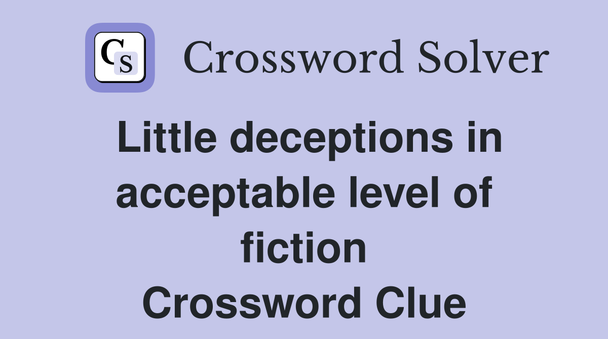 Little deceptions in acceptable level of fiction Crossword Clue