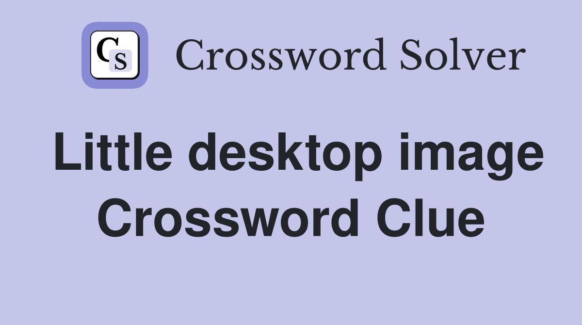 Little desktop image Crossword Clue