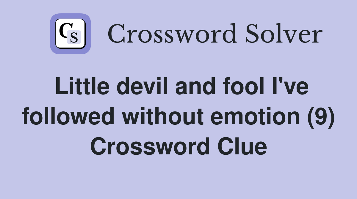 Little devil and fool I've followed without emotion (9) Crossword Clue