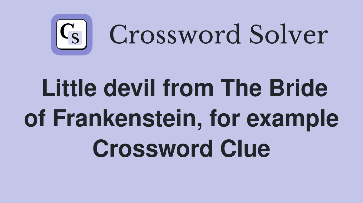 Little devil from The Bride of Frankenstein, for example Crossword Clue