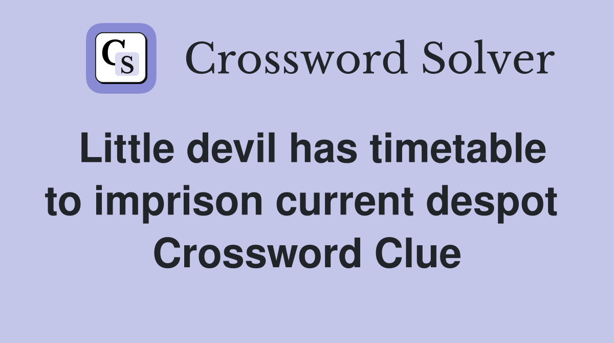 Little devil has timetable to imprison current despot  Crossword Clue