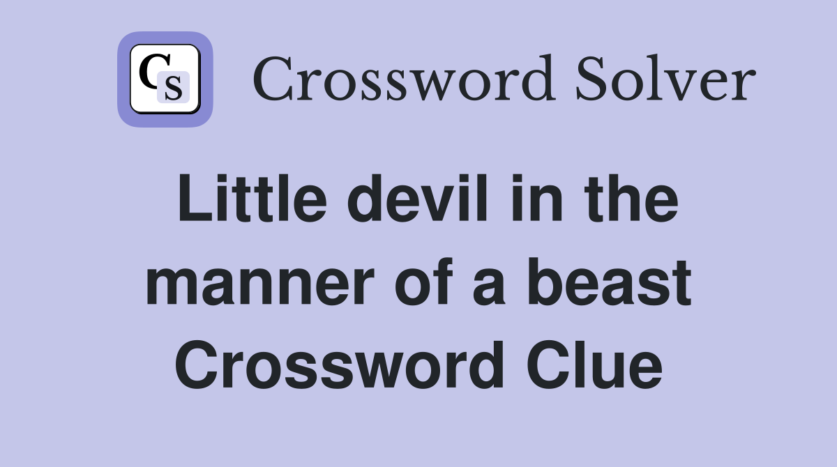 Little devil in the manner of a beast Crossword Clue
