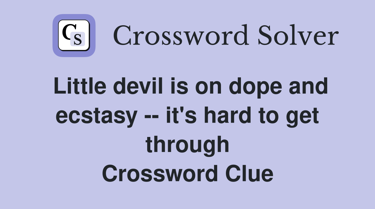 Little devil is on dope and ecstasy -- it's hard to get through Crossword Clue