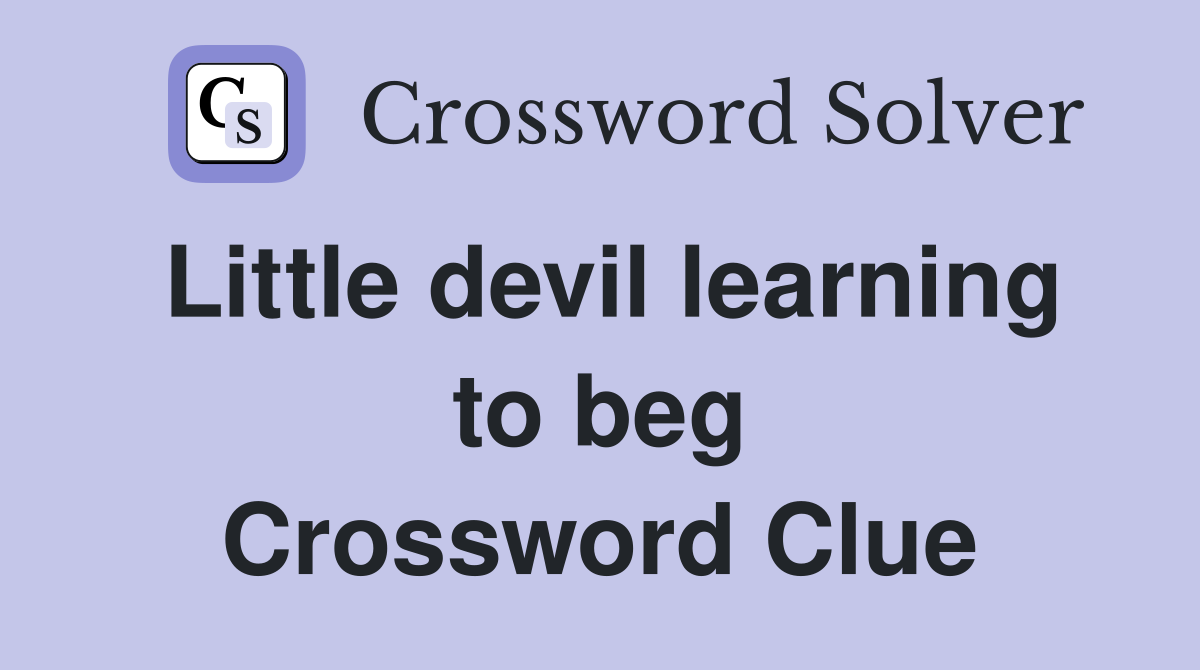 Little devil learning to beg Crossword Clue