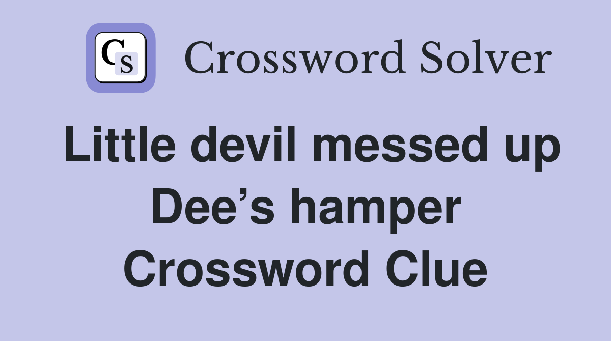 Little devil messed up Dee’s hamper Crossword Clue