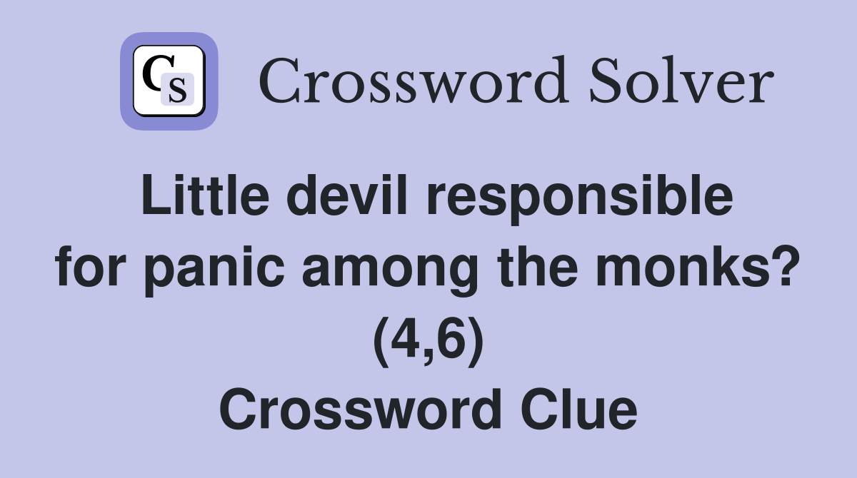Little devil responsible for panic among the monks? (4,6) Crossword Clue