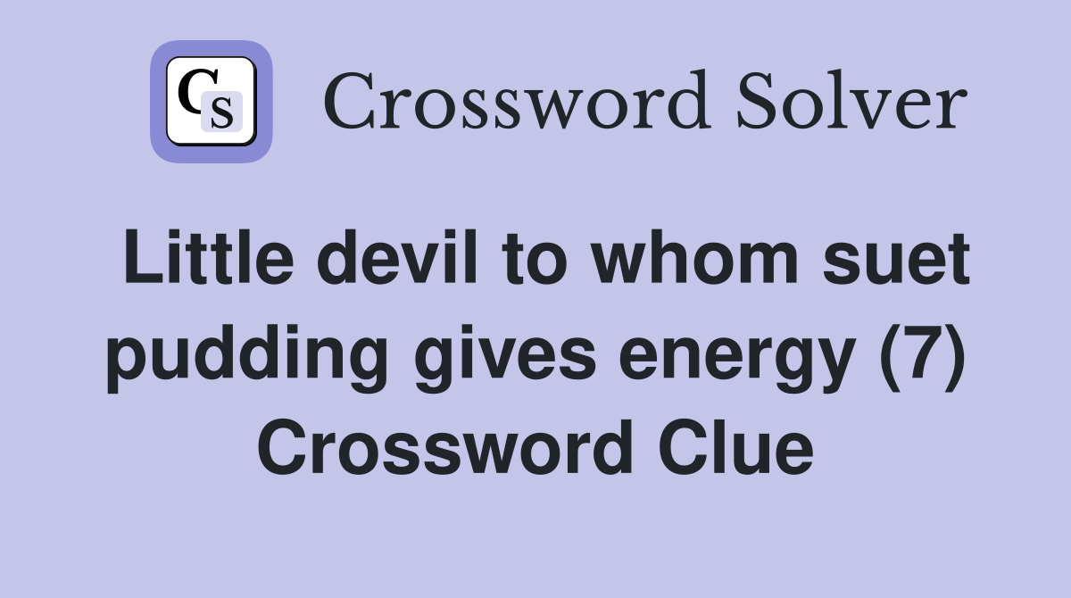 Little devil to whom suet pudding gives energy (7) Crossword Clue