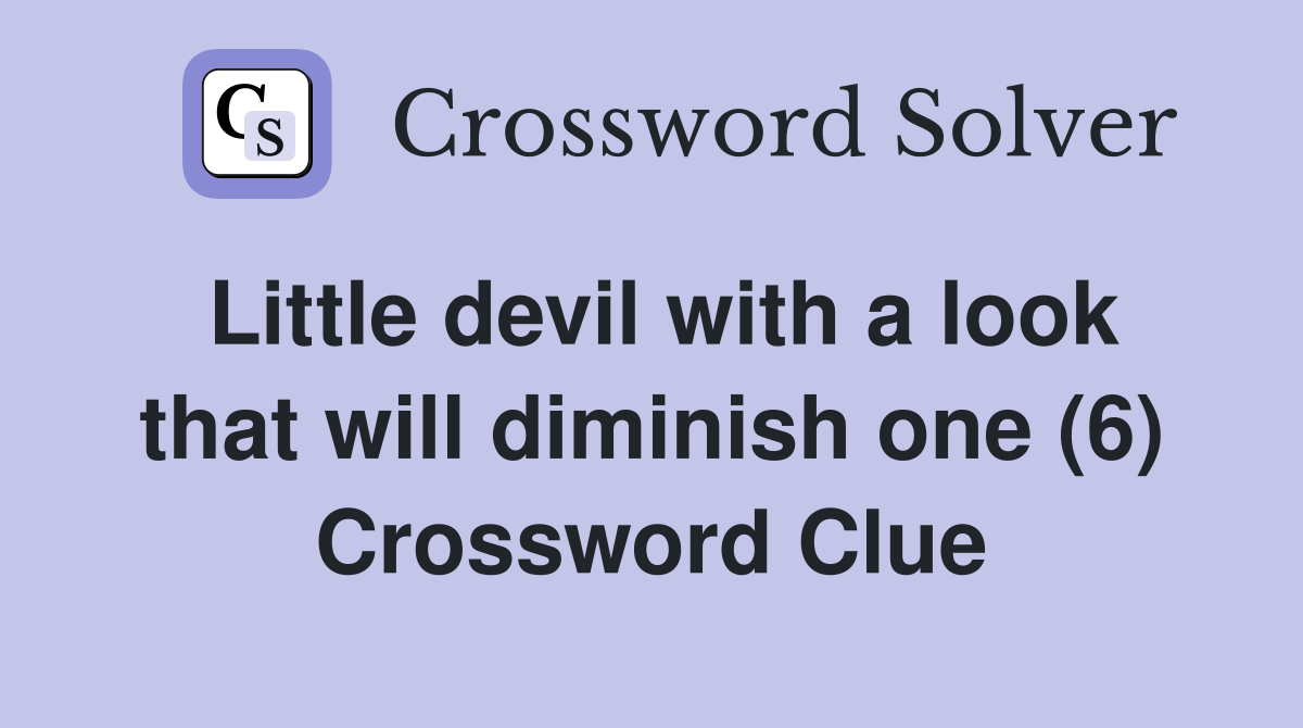 Little devil with a look that will diminish one (6) Crossword Clue