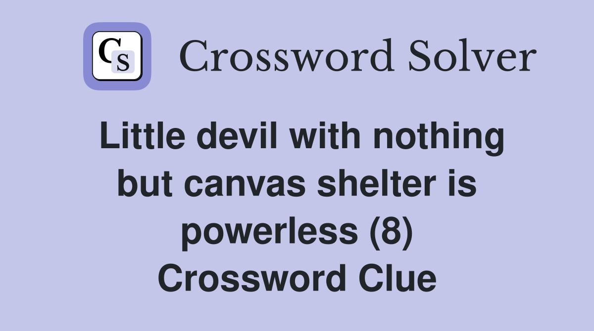 Little devil with nothing but canvas shelter is powerless (8) Crossword Clue
