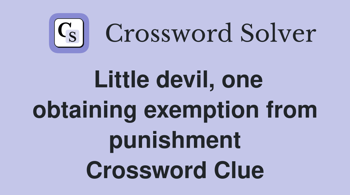 Little devil, one obtaining exemption from punishment Crossword Clue