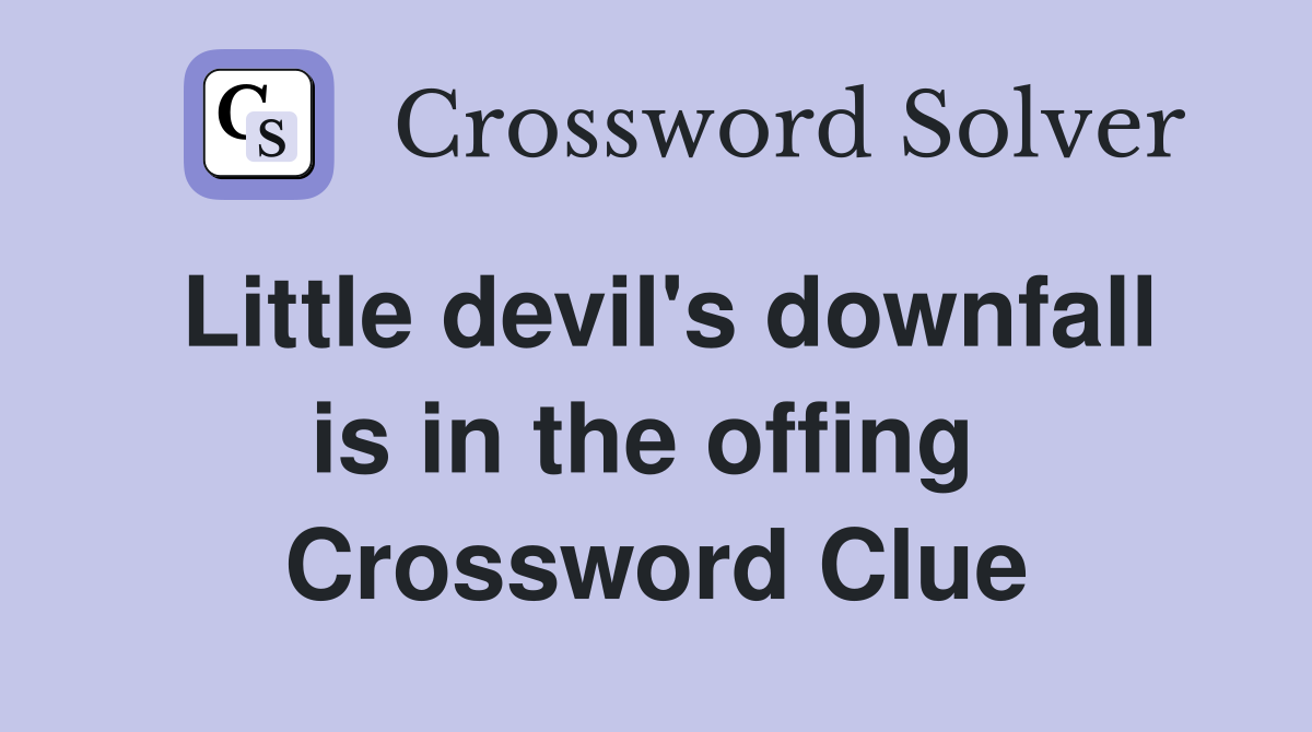 Little devil's downfall is in the offing  Crossword Clue