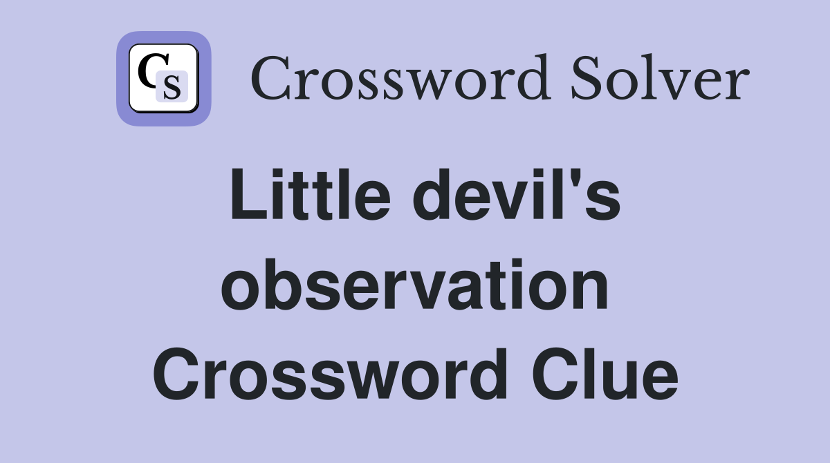 Little devil's observation Crossword Clue
