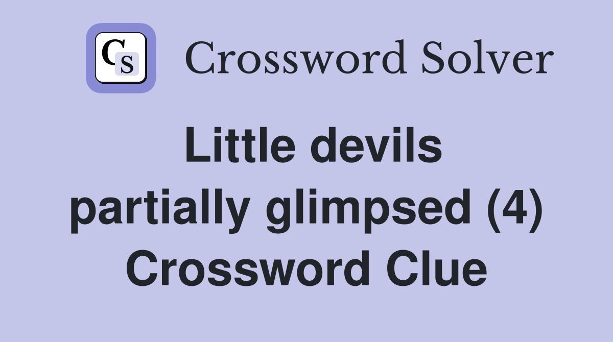 Little devils partially glimpsed (4) Crossword Clue